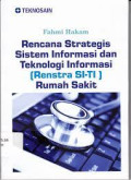 Rencana Strategis Sistem Informasi dan Teknologi Informasi (Renstra Si-TI) Rumah Sakit