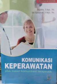 Komunikasi Keperawatan : Plus materi Komunikasi Terapeutik