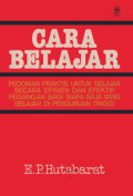 Cara Belajar: pedoman Praktis untuk Belajar Seacara Efisien dan Efektif Pegangan bagi Siapa Saja yang Belajar di PT