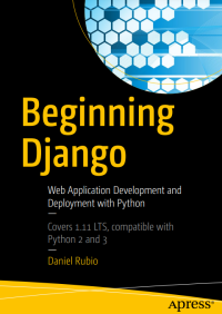 Beginning Django: Web Aplication Development and Deployment with Python