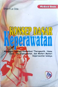 Konsep Dasar Keperawatan: Mengupas tentang Komunikasi Therapeutik, Home Care, Isu Keperawatan, dan Materi-materi lainnya