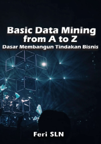 Basic Data Mining from A to Z; Dasar Membangun Tindakan Bisnis